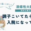 調子に乗って無理して仕事、過労状態で潰瘍性大腸炎が再燃して入院することになった話をつづったUC闘病体験日記