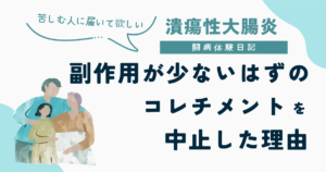 副作用が少ないはずのコレチメント（ブデソニド）を中止した理由をつづったUC闘病体験日記